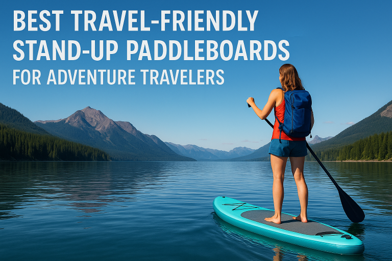 5 Best Travel-Friendly Stand-Up Paddleboards